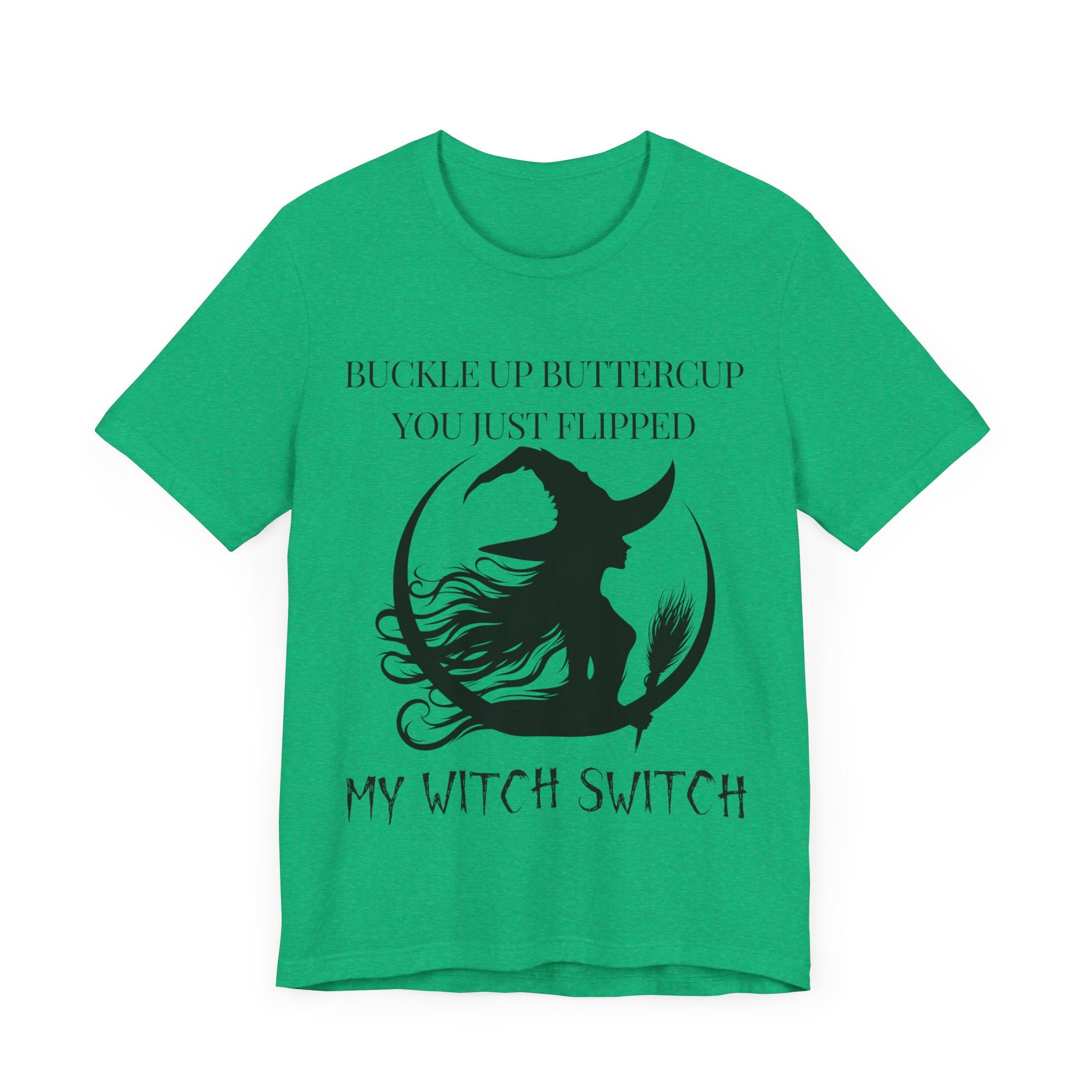 Buckle Up Buttercup, You Just Flipped My Witch Switch - Graphic Tee