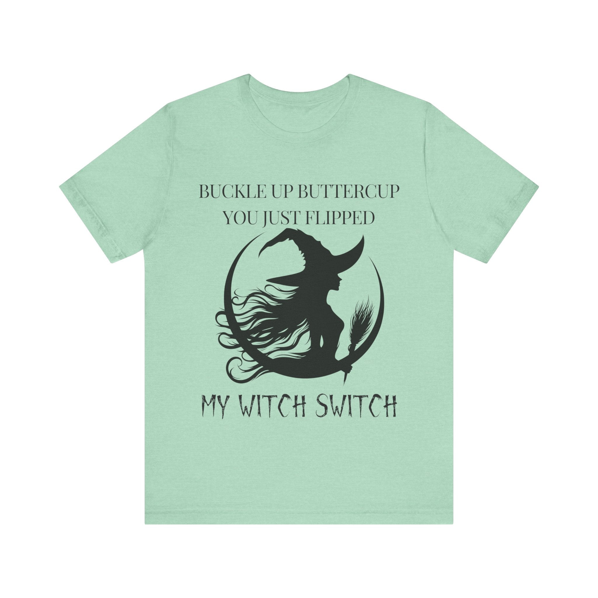 Buckle Up Buttercup, You Just Flipped My Witch Switch - Graphic Tee