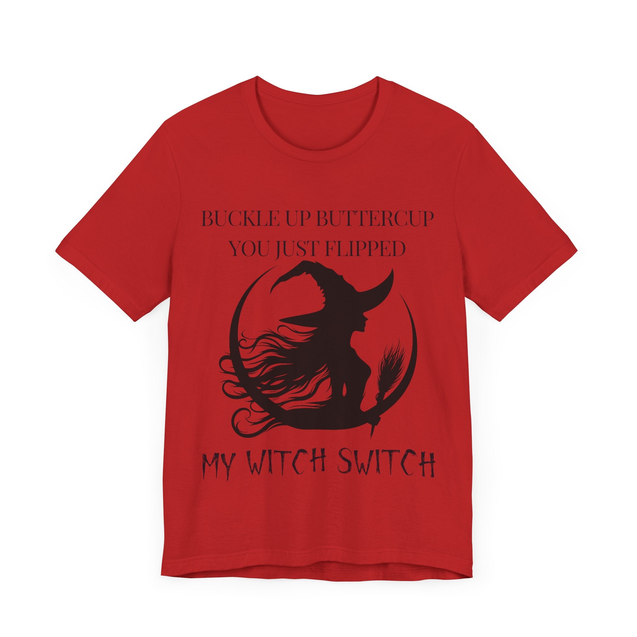 Buckle Up Buttercup, You Just Flipped My Witch Switch - Graphic Tee