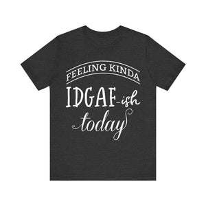 Feeling Kinda IDGAish - Graphic Tee