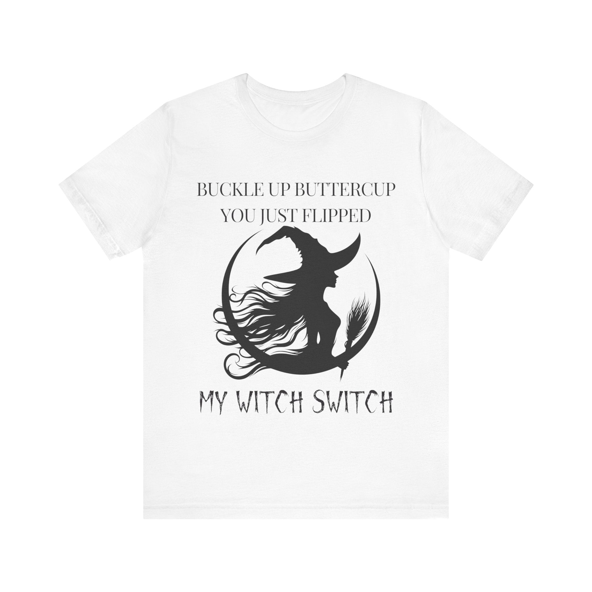 Buckle Up Buttercup, You Just Flipped My Witch Switch - Graphic Tee