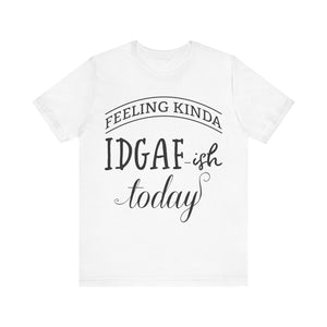 Feeling Kinda IDGAish - Graphic Tee