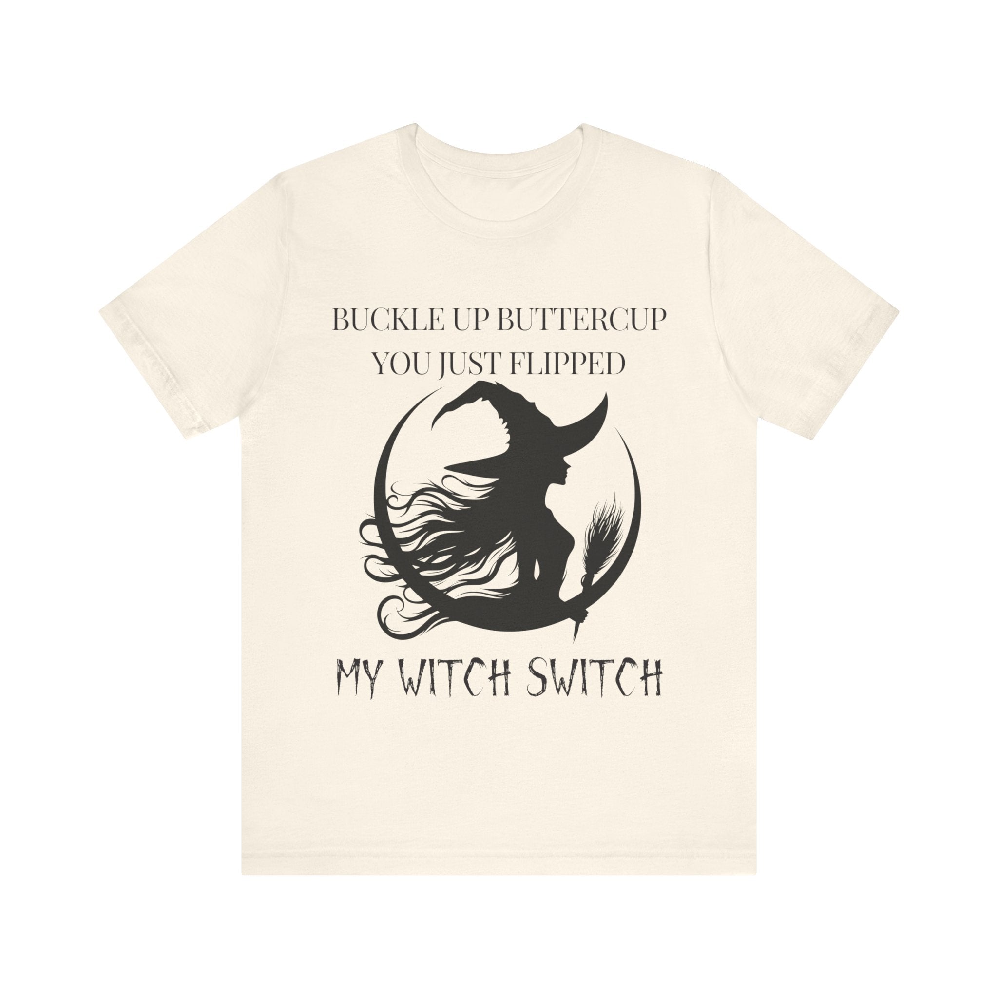 Buckle Up Buttercup, You Just Flipped My Witch Switch - Graphic Tee