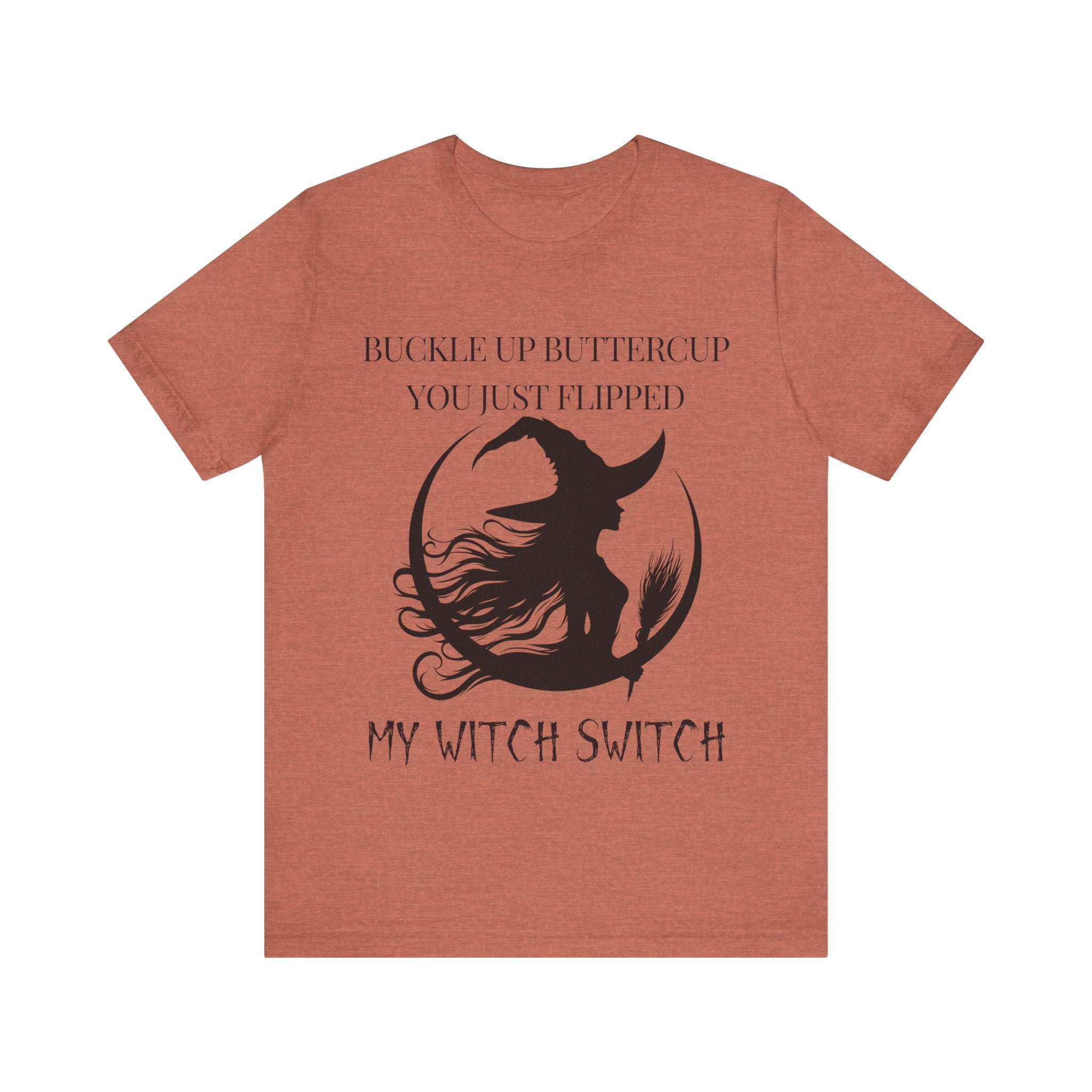 Buckle Up Buttercup, You Just Flipped My Witch Switch - Graphic Tee