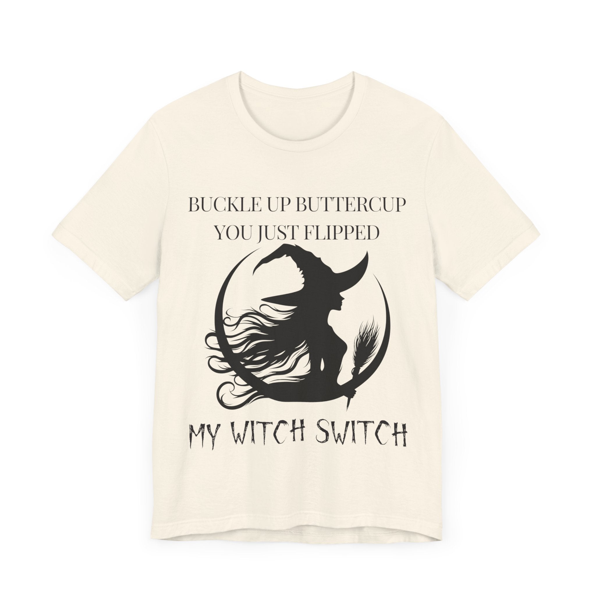 Buckle Up Buttercup, You Just Flipped My Witch Switch - Graphic Tee