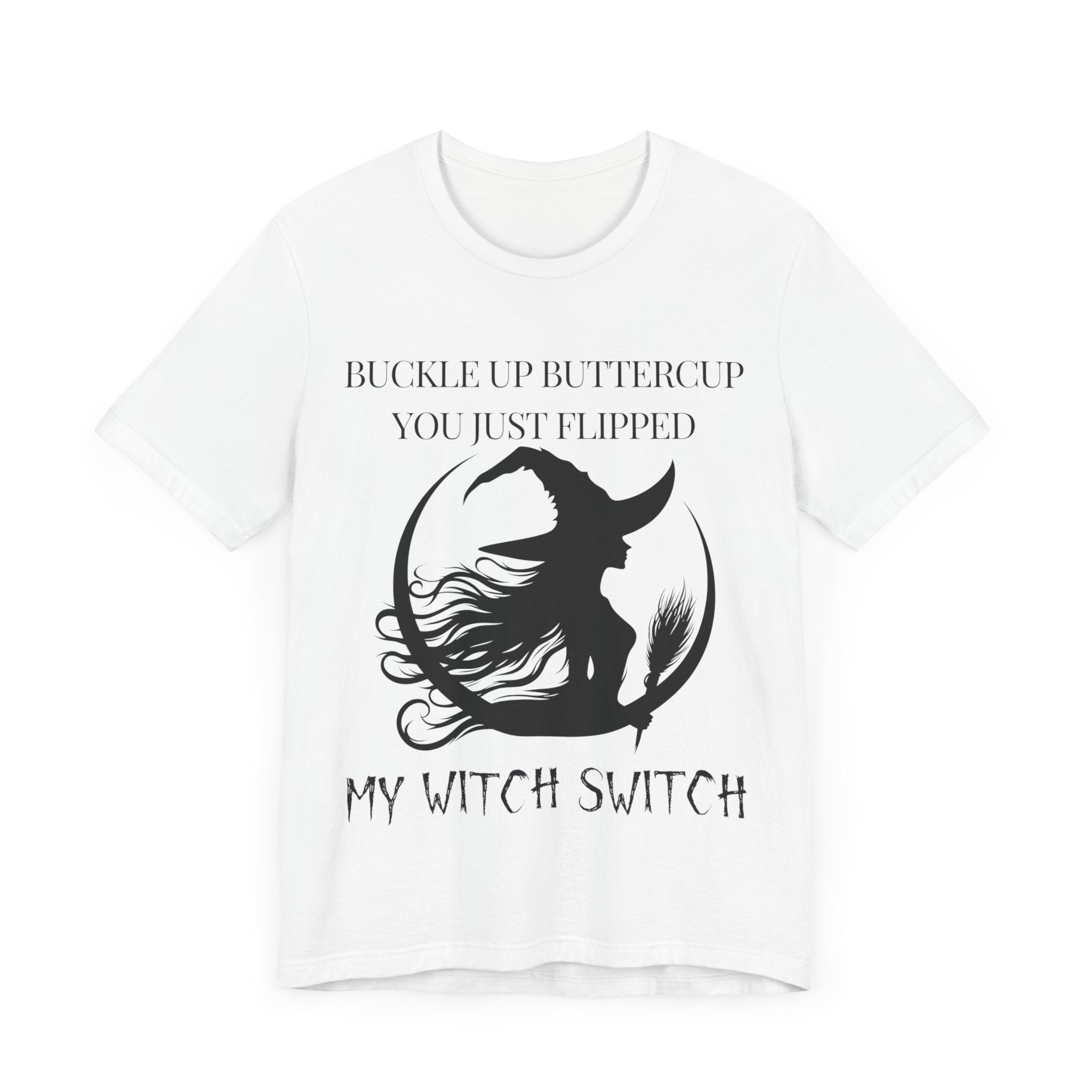 Buckle Up Buttercup, You Just Flipped My Witch Switch - Graphic Tee