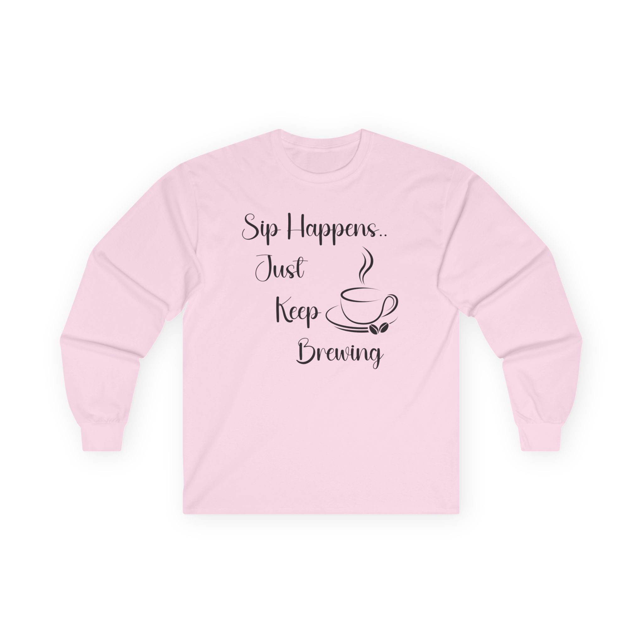 Sip Happens Just Keep Brewing - Long Sleeve Graphic Tee