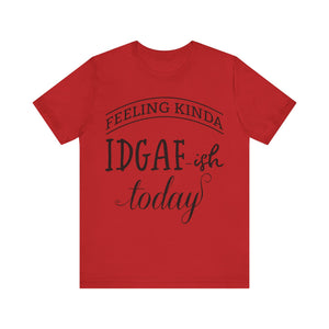 Feeling Kinda IDGAish - Graphic Tee