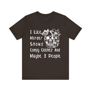 I Like Murder Shows Comfy Clothes and Maybe 3 People Graphic Tee -  Style 4