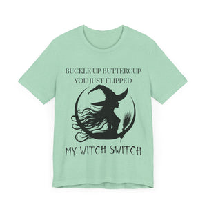 Buckle Up Buttercup, You Just Flipped My Witch Switch - Graphic Tee