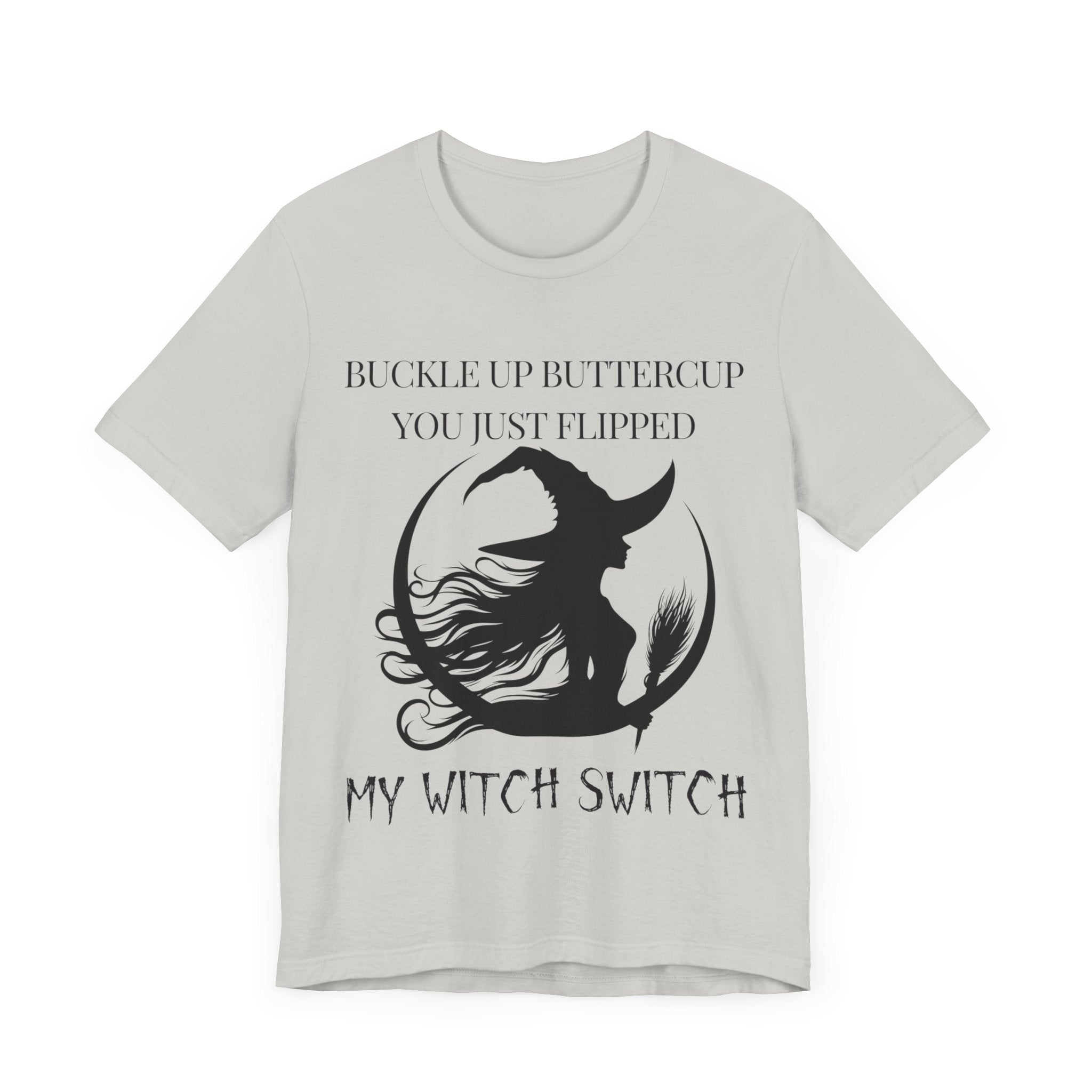 Buckle Up Buttercup, You Just Flipped My Witch Switch - Graphic Tee