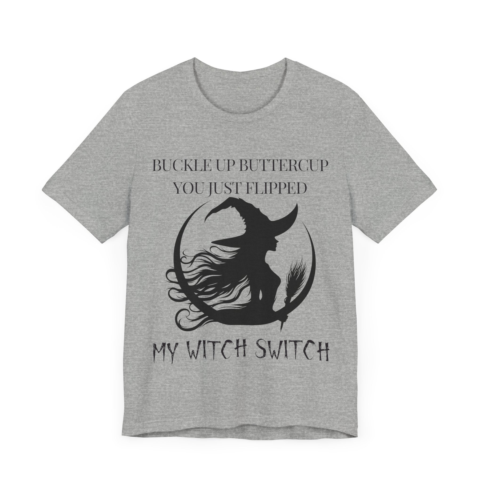 Buckle Up Buttercup, You Just Flipped My Witch Switch - Graphic Tee