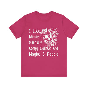 I Like Murder Shows Comfy Clothes and Maybe 3 People Graphic Tee -  Style 4