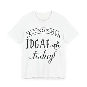 Feeling Kinda IDGAish - Graphic Tee