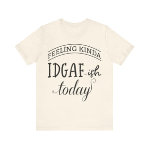 Feeling Kinda IDGAish - Graphic Tee