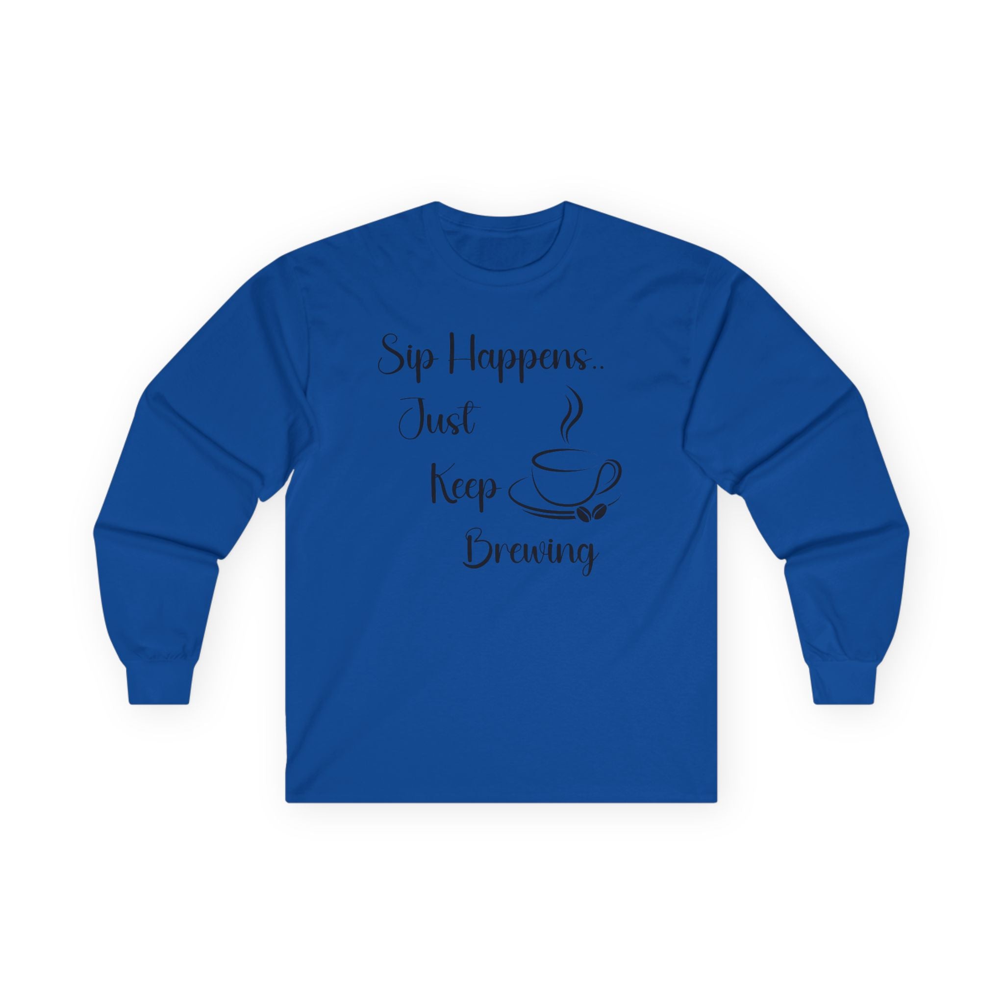 Sip Happens Just Keep Brewing - Long Sleeve Graphic Tee