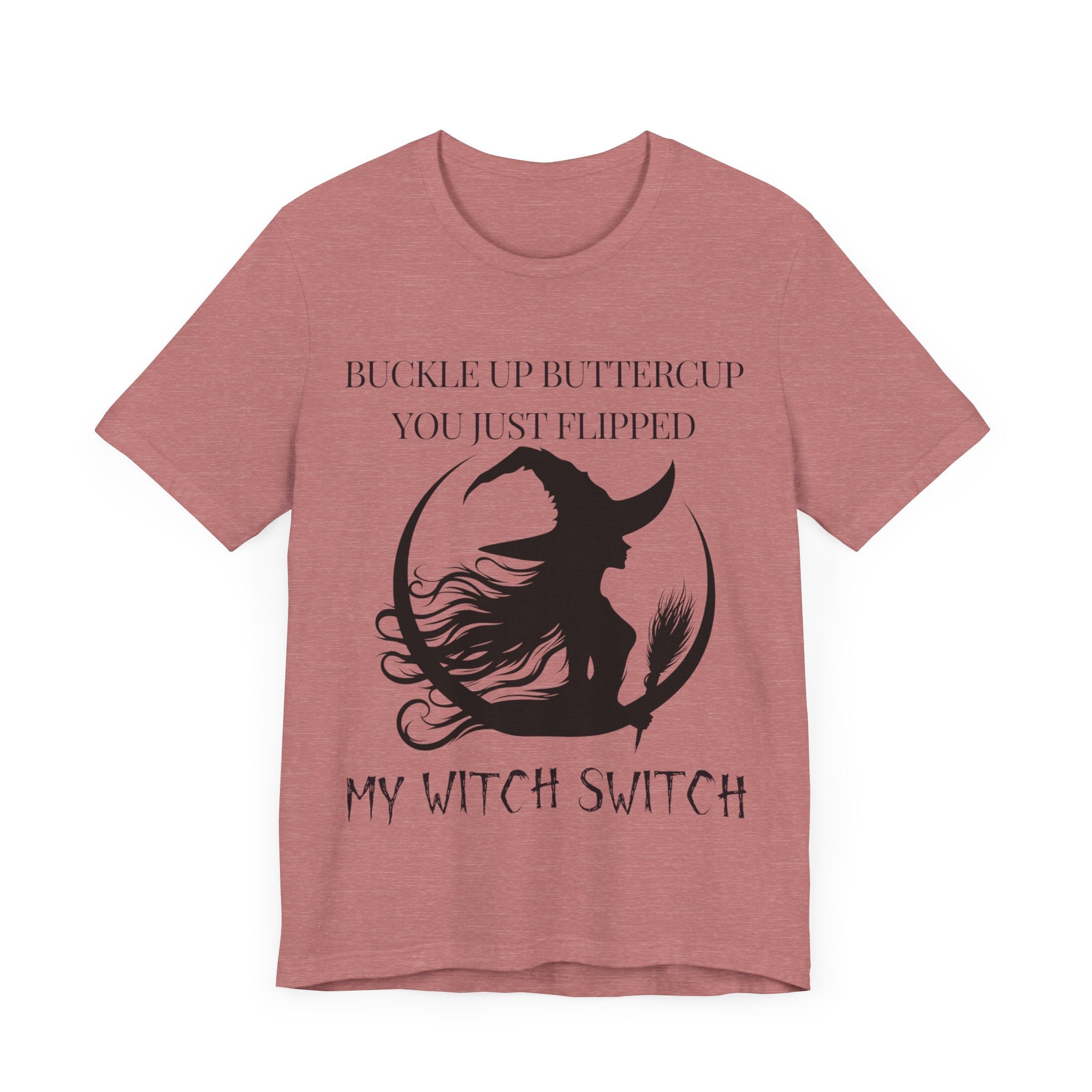 Buckle Up Buttercup, You Just Flipped My Witch Switch - Graphic Tee