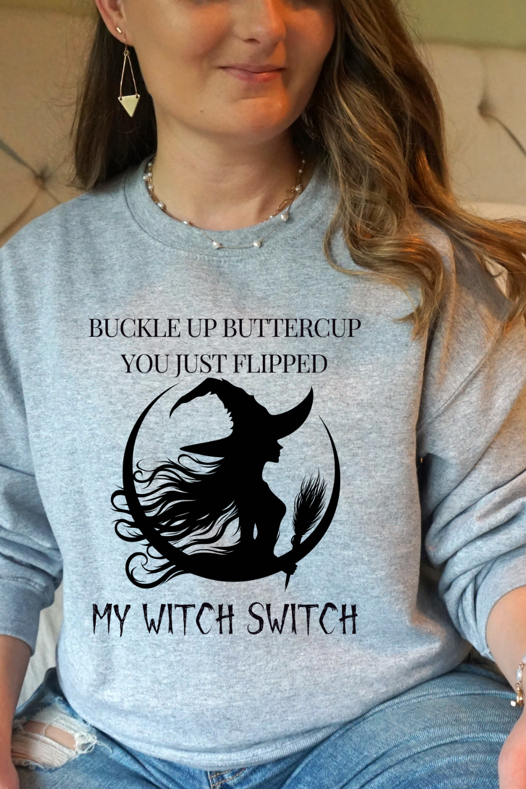 Buckle Up Buttercup, You Just Flipped My Witch Switch - Sweatshirt