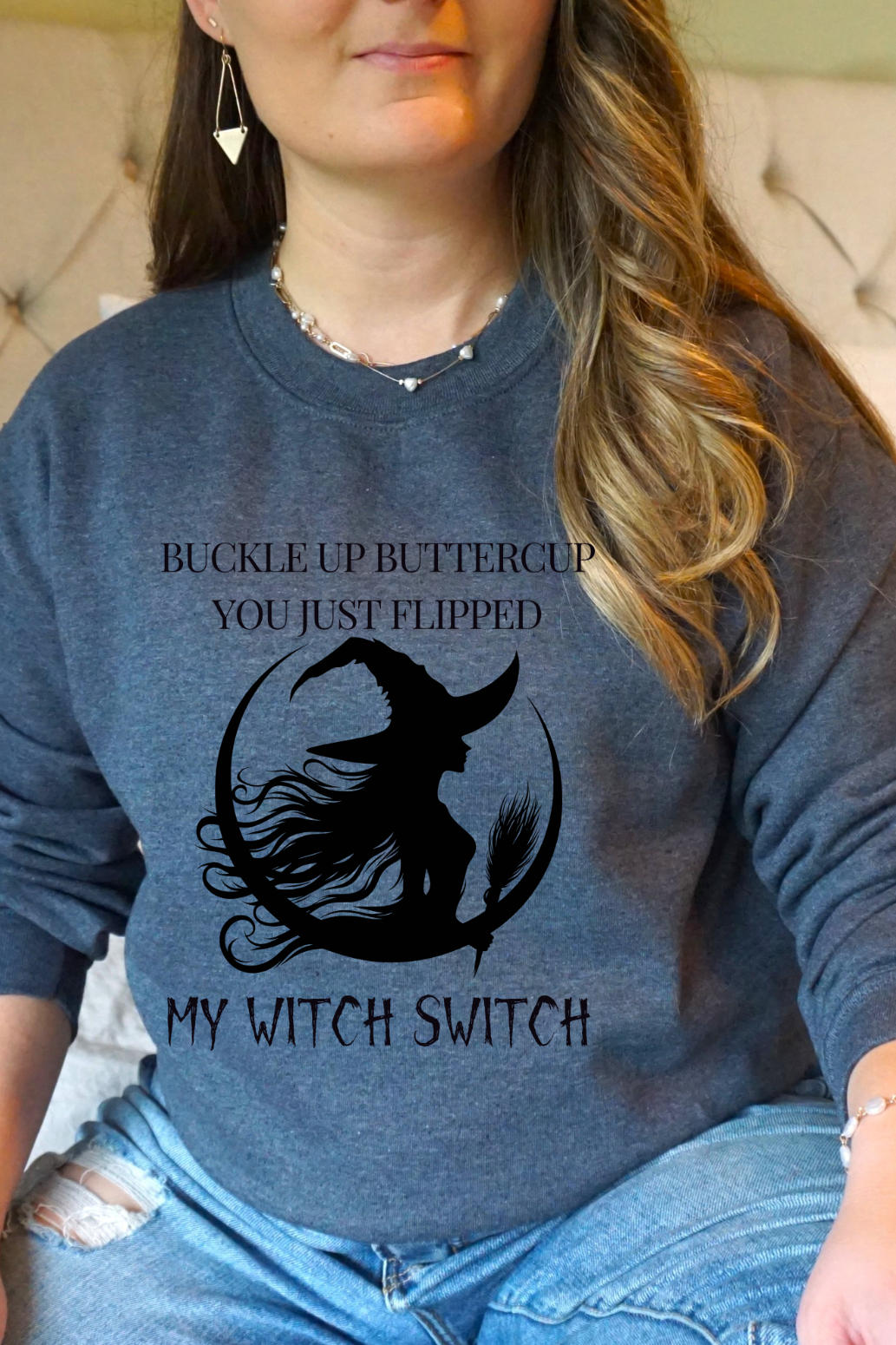 Buckle Up Buttercup, You Just Flipped My Witch Switch - Sweatshirt