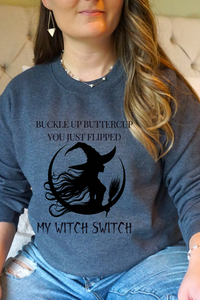 Buckle Up Buttercup, You Just Flipped My Witch Switch - Sweatshirt