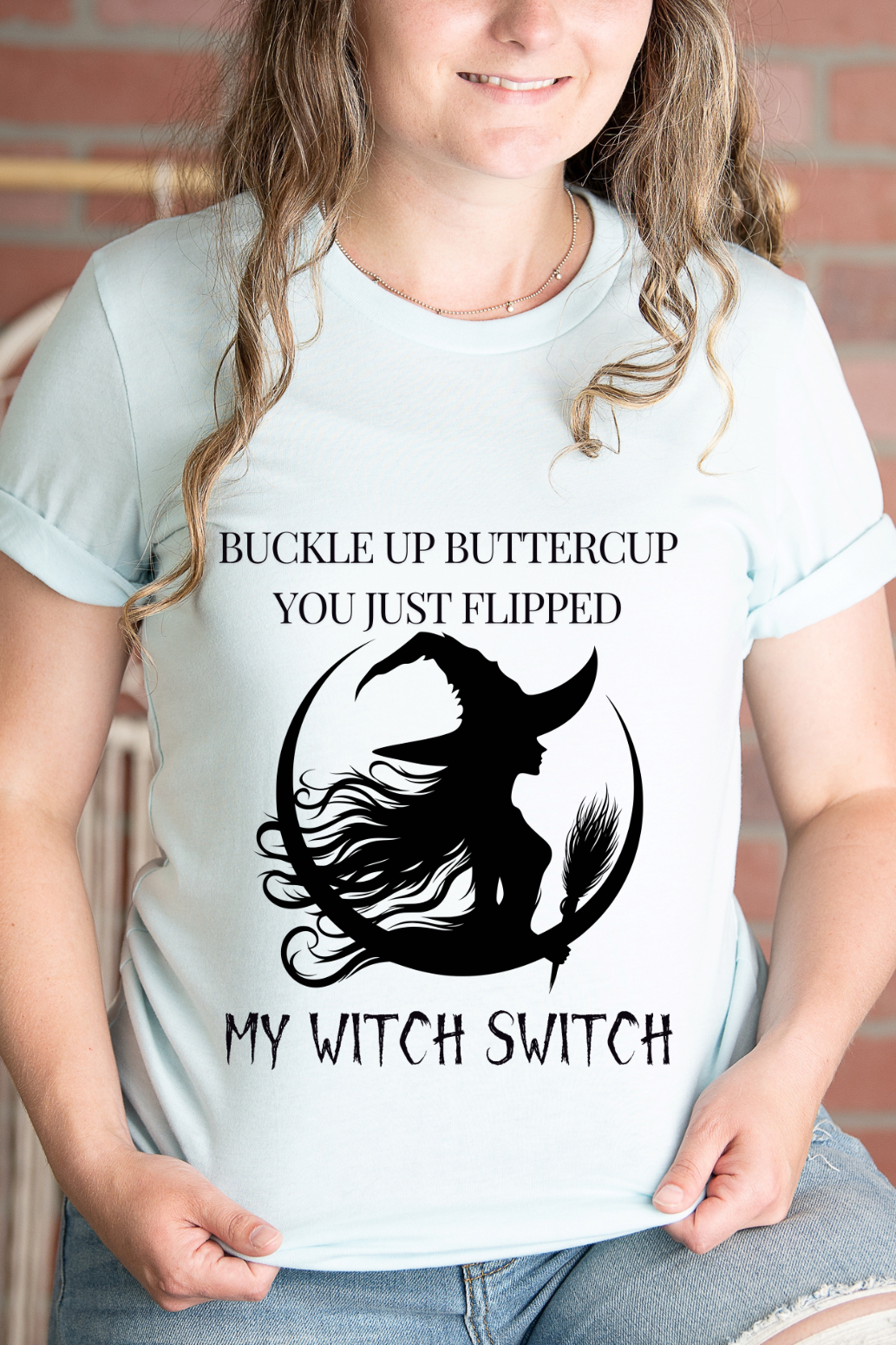 Buckle Up Buttercup, You Just Flipped My Witch Switch - Graphic Tee